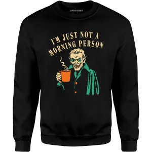 I'm Just Not a Morning Person - Unisex Sweatshirt