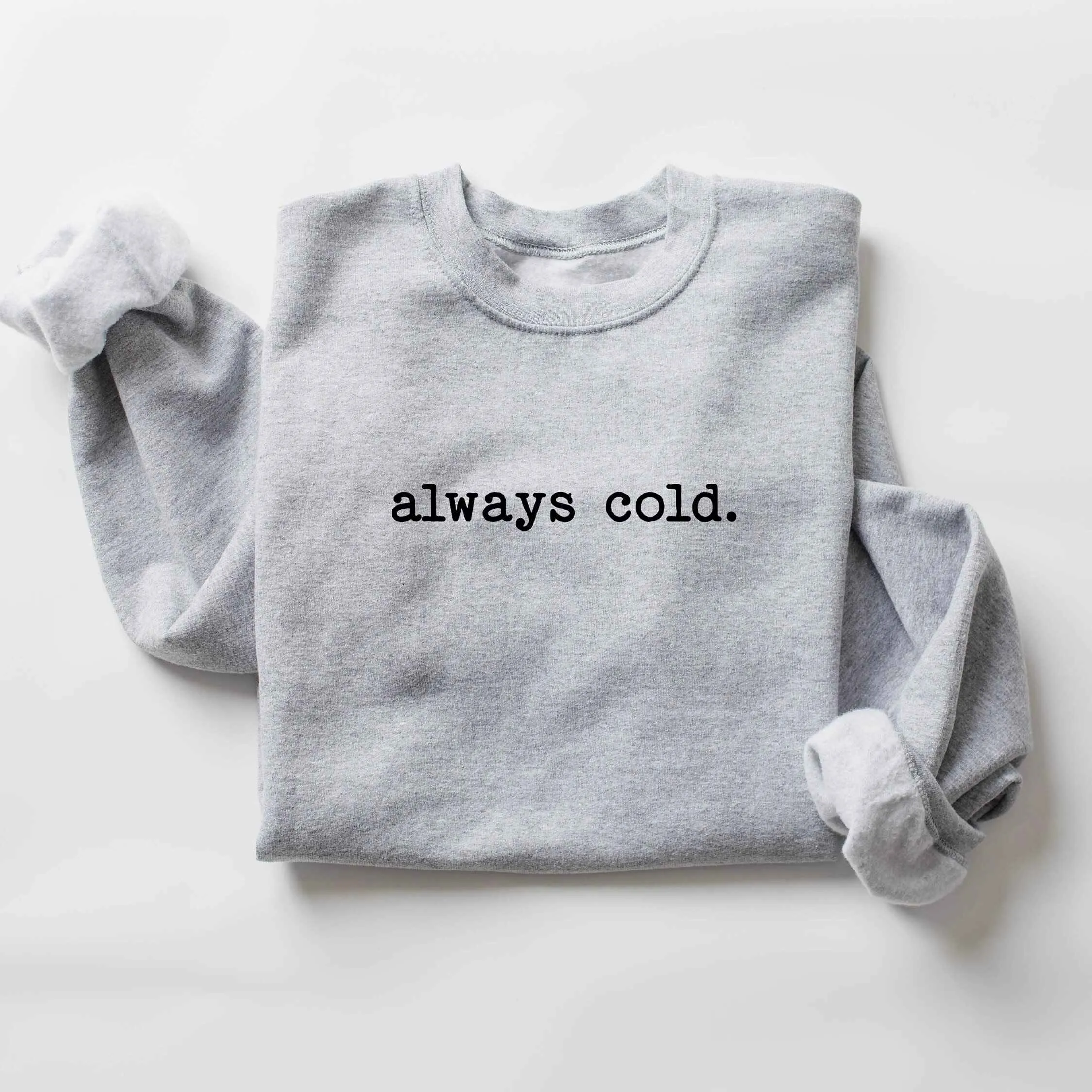 "Always Cold" Cozy Sweatshirt – Humorous Winter Apparel, Customizable Colors